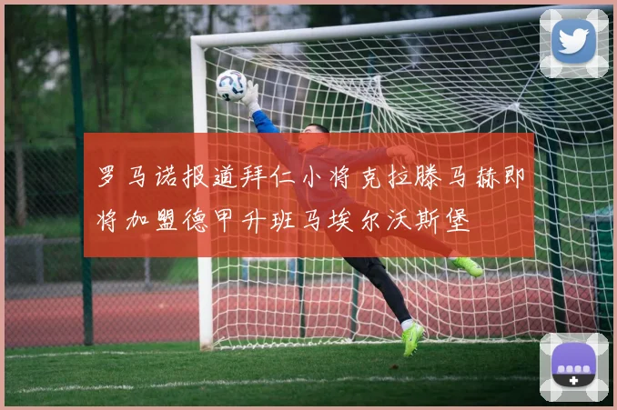 罗马诺报道拜仁小将克拉滕马赫即将加盟德甲升班马埃尔沃斯堡