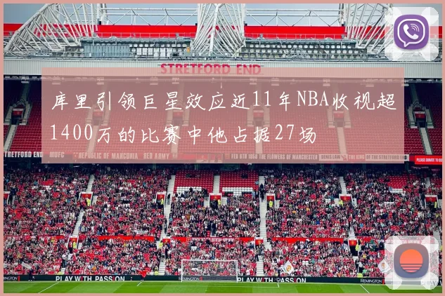 库里引领巨星效应近11年NBA收视超1400万的比赛中他占据27场